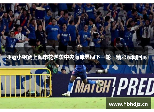 亚冠小组赛上海申花逆袭中央海岸勇闯下一轮，精彩瞬间回顾