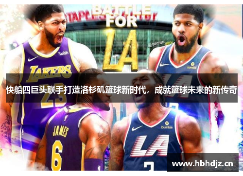快船四巨头联手打造洛杉矶篮球新时代，成就篮球未来的新传奇