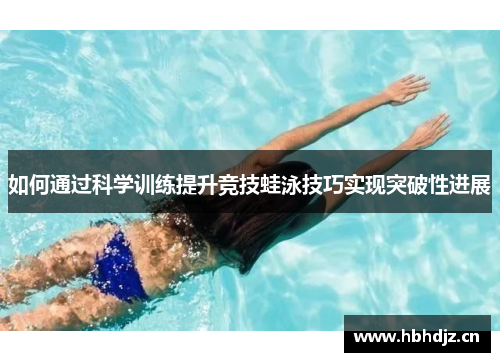 如何通过科学训练提升竞技蛙泳技巧实现突破性进展