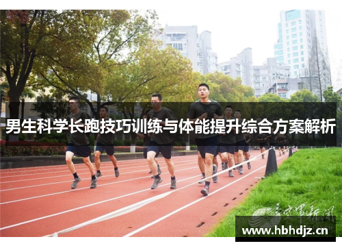 男生科学长跑技巧训练与体能提升综合方案解析